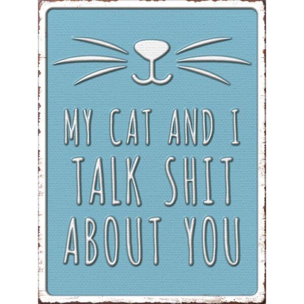 My Cat & I Talk Shit About You Sign - 16*12 in